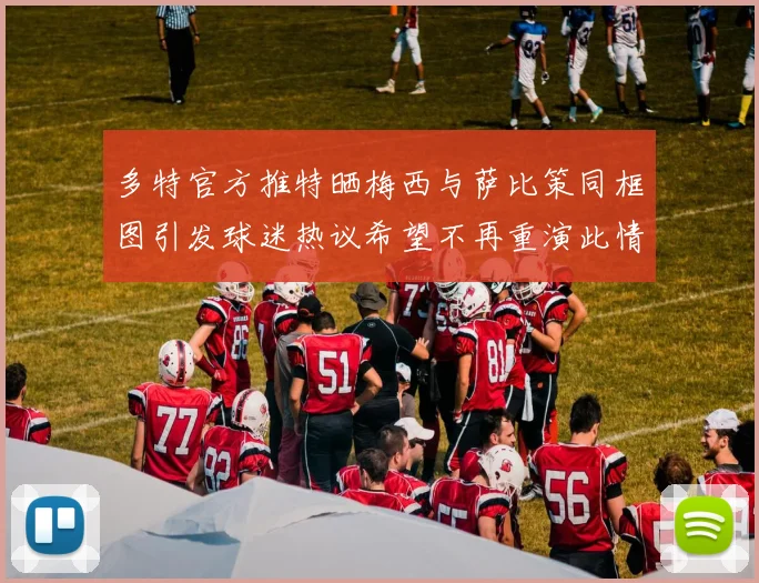 多特官方推特晒梅西与萨比策同框图引发球迷热议希望不再重演此情景